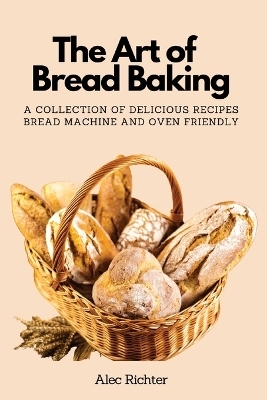 The Art of Bread Baking -  Alec Richter