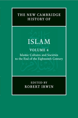 The New Cambridge History of Islam: Volume 4, Islamic Cultures and Societies to the End of the Eighteenth Century - 