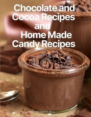 Chocolate and Cocoa Recipes and Home Made Candy Recipes -  Janet McKenzie Hill