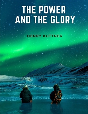 The Power And The Glory -  Henry Kuttner