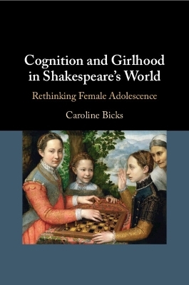 Cognition and Girlhood in Shakespeare's World - Caroline Bicks