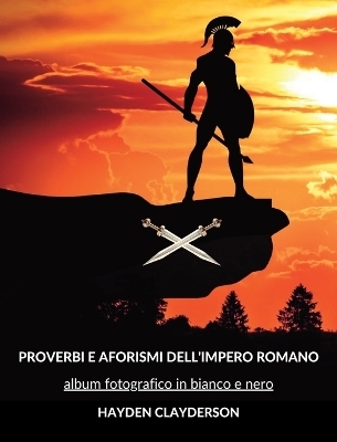 Proverbi e Aforismi dell'Impero Romano - Hayden Clayderson