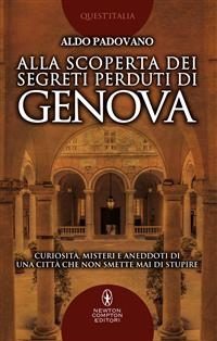 Alla scoperta dei segreti perduti di Genova - Aldo Padovano