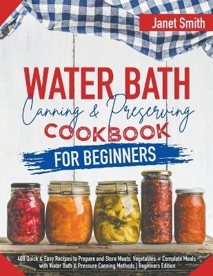 Water Bath Canning and Preserving Cookbook for Beginners - Janet Smith