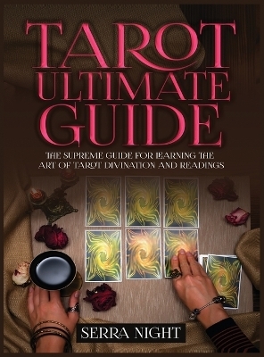 Tarot Ultimate Guide The Supreme Guide for Learning the Art of Tarot Divination and Readings - Serra Night