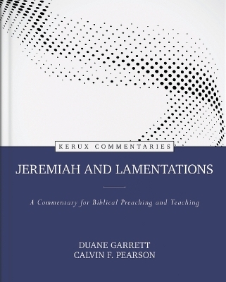 Jeremiah and Lamentations – A Commentary for Biblical Preaching and Teaching - Duane Garrett, Calvin Pearson