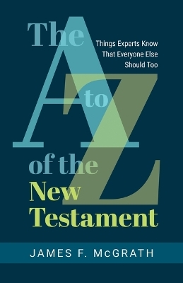 The A to Z of the New Testament - James F McGrath