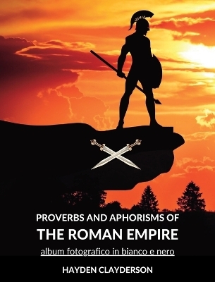 Proverbs and Aphorism of the Roman Empire - Hayden Clayderson