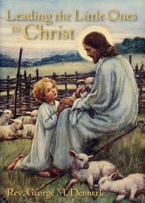 Leading the Little Ones to Christ - REV George M Dennerle