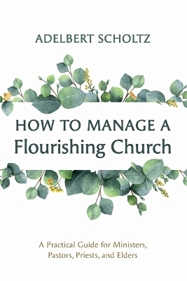 How to Manage a Flourishing Church - Adelbert Scholtz
