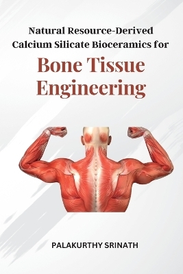 Natural Resource-Derived Calcium Silicate Bioceramics for Bone Tissue Engineering - Palakurthy Srinath