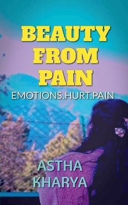 Beauty from the pain - Astha Kharya
