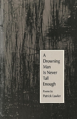 A Drowning Man Is Never Tall Enough - Patrick Lawler