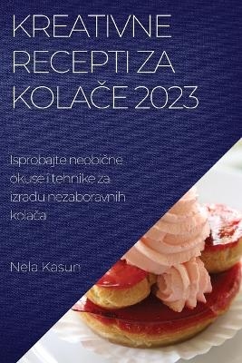 Kreativne recepti za kolače 2023 - Nela Kasun