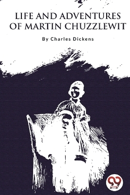 Life and Adventures of Martin Chuzzlewit - Charles Dickens