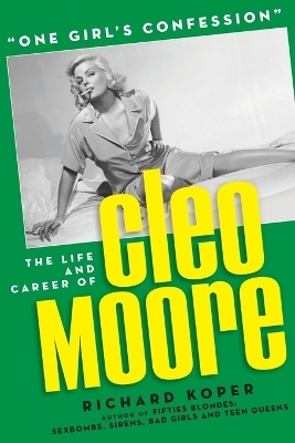 "One Girl's Confession" - The Life and Career of Cleo Moore - Richard Koper