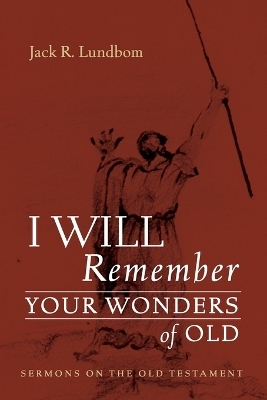 I Will Remember Your Wonders of Old - Jack R Lundbom
