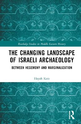 The Changing Landscape of Israeli Archaeology - Hayah Katz