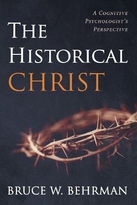 The Historical Christ - Bruce W Behrman