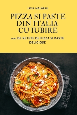 Pizza Si Paste Din Italia Cu Iubire -  Livia Mălăeru