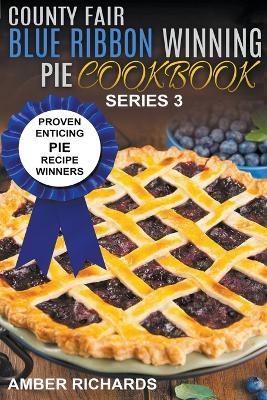 County Fair Blue Ribbon Winning Pie Cookbook - Amber Richards