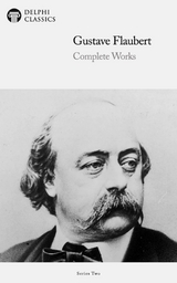 Delphi Complete Works of Gustave Flaubert (Illustrated) - Gustave Flaubert