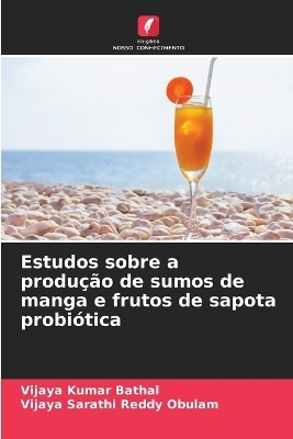 Estudos sobre a produção de sumos de manga e frutos de sapota probiótica - Vijaya Kumar Bathal, Vijaya Sarathi Reddy Obulam