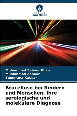 Brucellose bei Rindern und Menschen, ihre serologische und molekulare Diagnose - Muhammad Zahoor Khan, Muhammad Zahoor, Sumerana Kausar