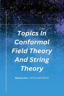 Topics In Conformal Field Theory And String Theory - R Ratul Mahanta