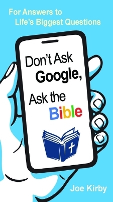 Don't Ask Google, Ask the Bible - Joe Kirby
