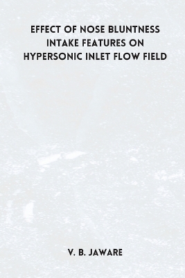 Effect of nose bluntness Intake Features on Hypersonic Inlet Flow Field - V B Jaware