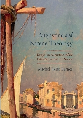 Augustine and Nicene Theology - Michel Ren� Barnes