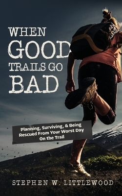 When Good Trails Go Bad - Stephen W Littlewood
