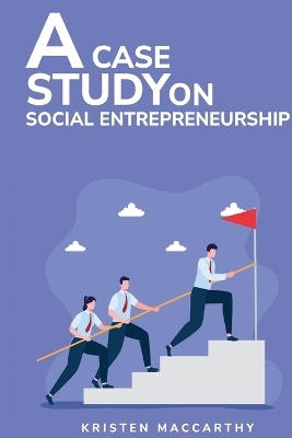 A Case Study on Social Entrepreneurship - Kristen MacCarthy