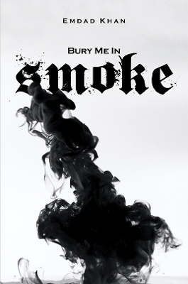 Bury Me in Smoke - Emdad Khan