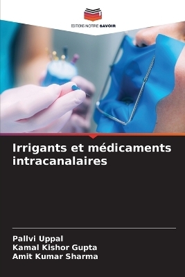 Irrigants et médicaments intracanalaires - Pallvi Uppal, Kamal Kishor Gupta, Amit Kumar Sharma