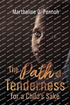 The Path of Tenderness for a Child's Sake - Marthaline D Pennoh