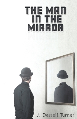 The Man in the Mirror - J Darrell Turner