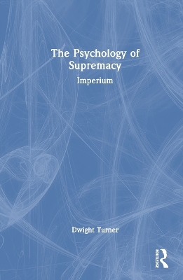 The Psychology of Supremacy - Dwight Turner