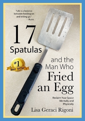 17 Spatulas and the Man Who Fried an Egg - Lisa Geraci Rigoni