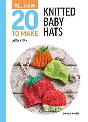 All-New Twenty to Make: Knitted Baby Hats - Lynne Rowe