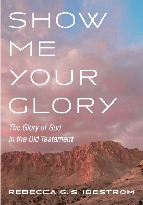 Show Me Your Glory - Rebecca G S Idestrom