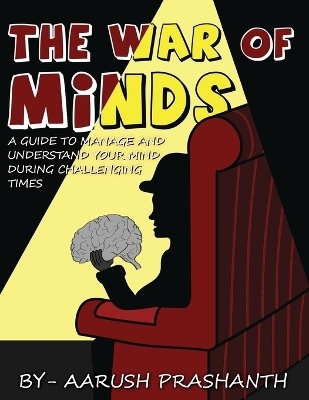 The War of Minds - A Guide to Manage and Understand Your Mind During Challenging Times - Aarush Prashanth