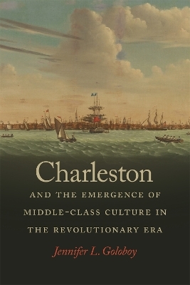 Charleston and the Emergence of Middle-Class Culture in the Revolutionary Era - Jennifer L. Goloboy