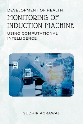 Development of Health Monitoring of Induction Machine Using Computational Intelligence - Sudhir Agrawal