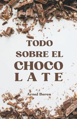 Todo sobre el chocolate - Arnol Boren