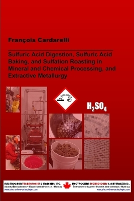 Sulfuric Acid Digestion, Sulfuric Acid Baking, and Sulfation Roasting in Mineral and Chemical Processing, and Extractive Metallurgy - Fran�ois Cardarelli