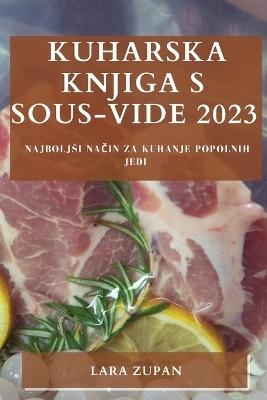 Kuharska knjiga s Sous-Vide 2023 - Lara Zupan