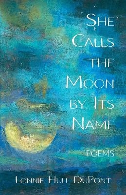 She Calls the Moon by Its Name - Lonnie Hull DuPont