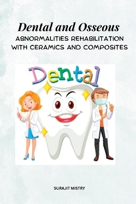 Dental and Osseous Abnormalities Rehabilitation with Ceramics and Composites - Surajit Mistry